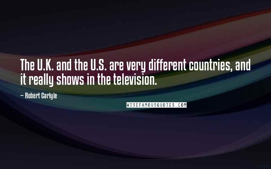 Robert Carlyle Quotes: The U.K. and the U.S. are very different countries, and it really shows in the television.