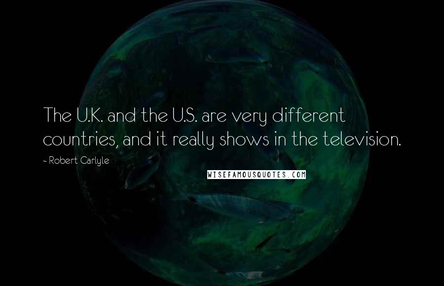 Robert Carlyle Quotes: The U.K. and the U.S. are very different countries, and it really shows in the television.