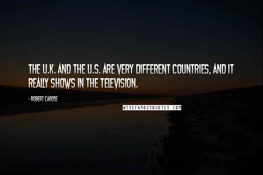 Robert Carlyle Quotes: The U.K. and the U.S. are very different countries, and it really shows in the television.