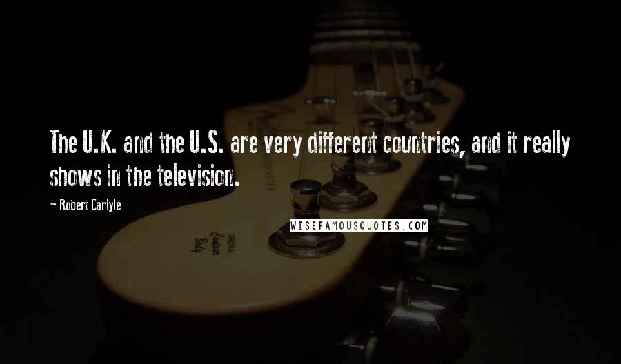 Robert Carlyle Quotes: The U.K. and the U.S. are very different countries, and it really shows in the television.