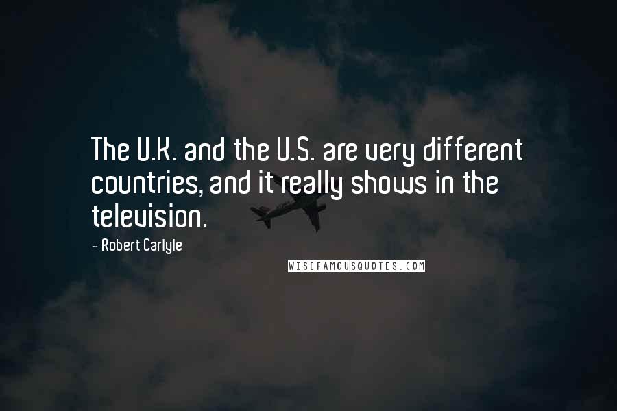 Robert Carlyle Quotes: The U.K. and the U.S. are very different countries, and it really shows in the television.