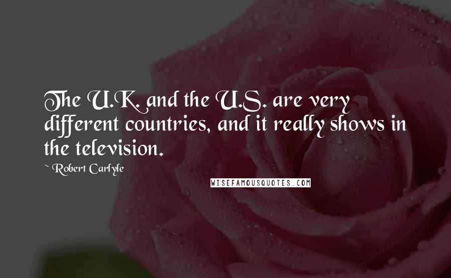 Robert Carlyle Quotes: The U.K. and the U.S. are very different countries, and it really shows in the television.