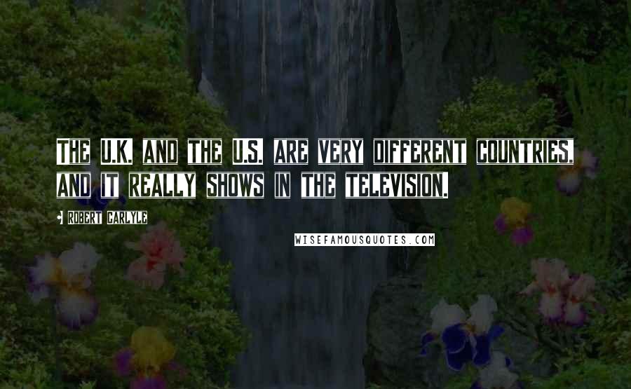 Robert Carlyle Quotes: The U.K. and the U.S. are very different countries, and it really shows in the television.