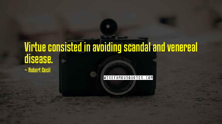 Robert Cecil Quotes: Virtue consisted in avoiding scandal and venereal disease.