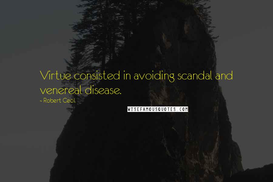 Robert Cecil Quotes: Virtue consisted in avoiding scandal and venereal disease.