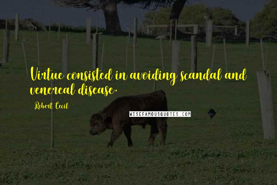 Robert Cecil Quotes: Virtue consisted in avoiding scandal and venereal disease.