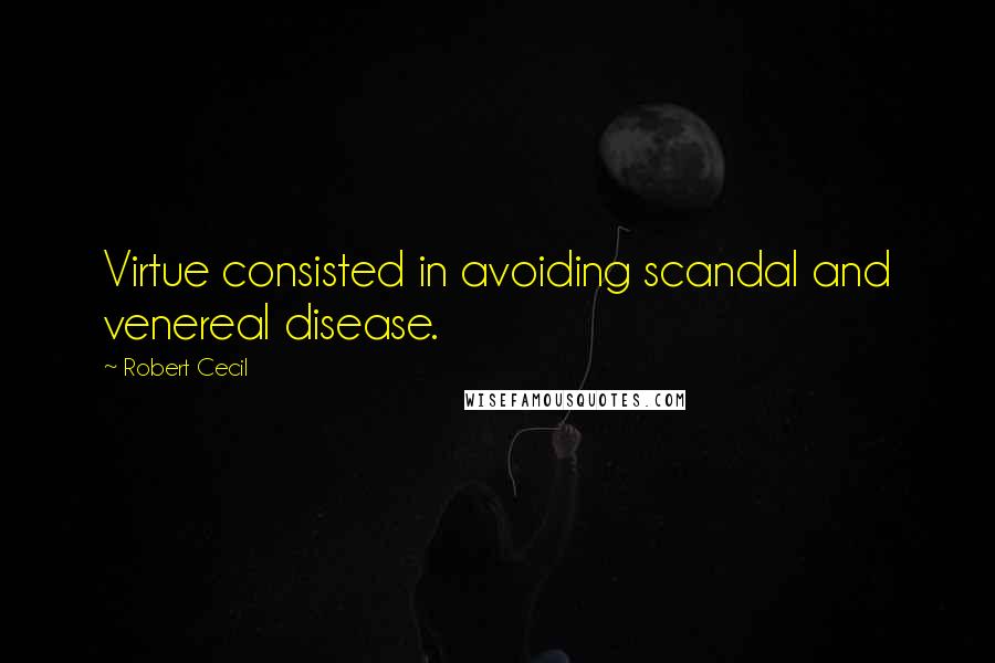 Robert Cecil Quotes: Virtue consisted in avoiding scandal and venereal disease.