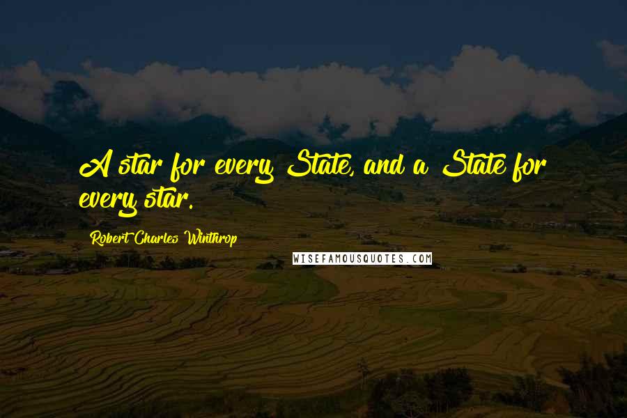 Robert Charles Winthrop Quotes: A star for every State, and a State for every star.