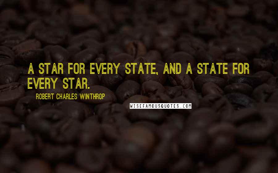 Robert Charles Winthrop Quotes: A star for every State, and a State for every star.