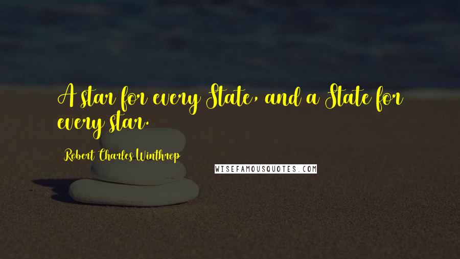 Robert Charles Winthrop Quotes: A star for every State, and a State for every star.