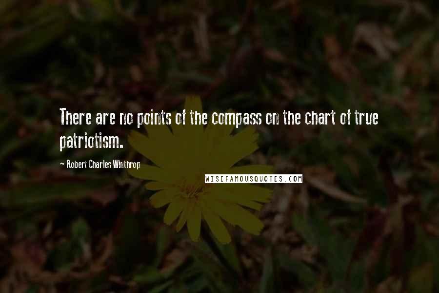 Robert Charles Winthrop Quotes: There are no points of the compass on the chart of true patriotism.