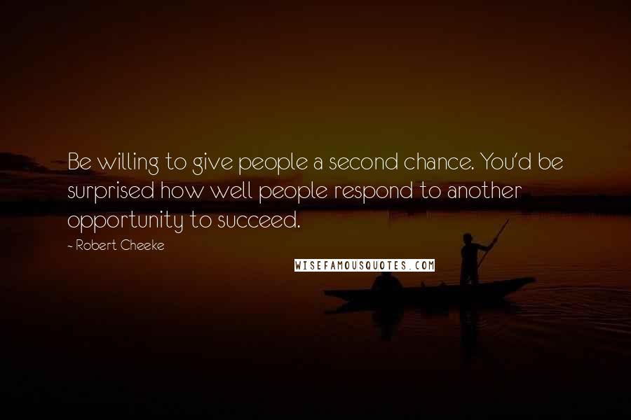 Robert Cheeke Quotes: Be willing to give people a second chance. You'd be surprised how well people respond to another opportunity to succeed.