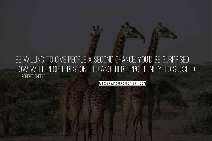 Robert Cheeke Quotes: Be willing to give people a second chance. You'd be surprised how well people respond to another opportunity to succeed.