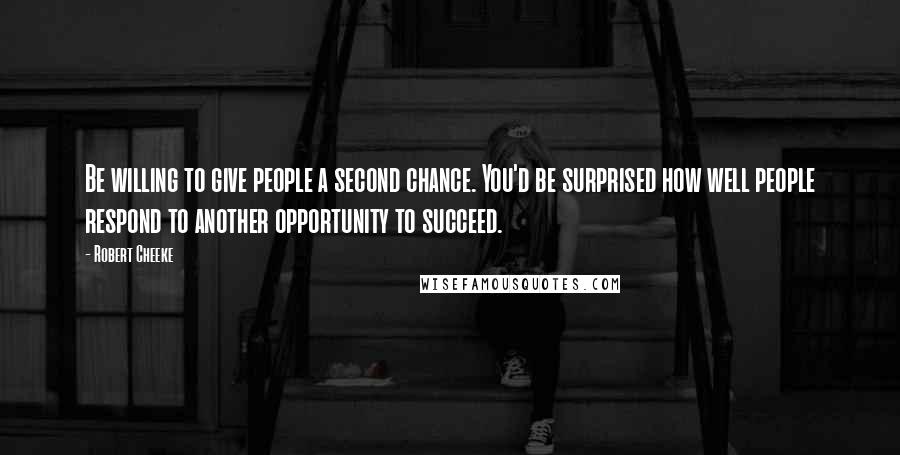 Robert Cheeke Quotes: Be willing to give people a second chance. You'd be surprised how well people respond to another opportunity to succeed.