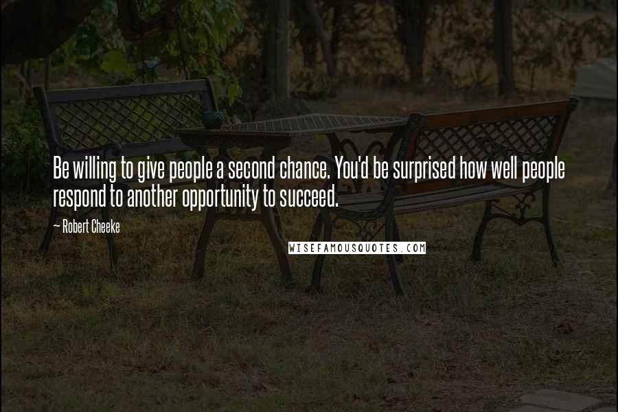 Robert Cheeke Quotes: Be willing to give people a second chance. You'd be surprised how well people respond to another opportunity to succeed.