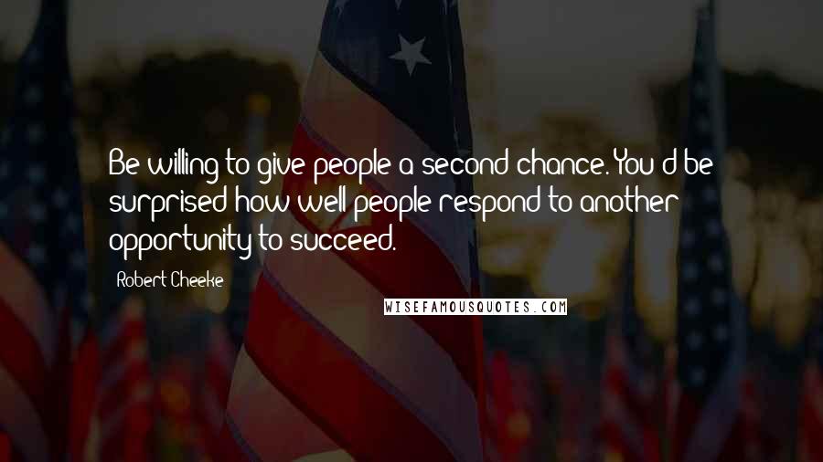 Robert Cheeke Quotes: Be willing to give people a second chance. You'd be surprised how well people respond to another opportunity to succeed.