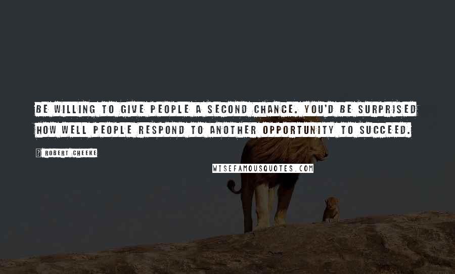 Robert Cheeke Quotes: Be willing to give people a second chance. You'd be surprised how well people respond to another opportunity to succeed.