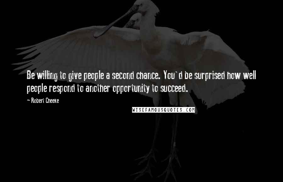 Robert Cheeke Quotes: Be willing to give people a second chance. You'd be surprised how well people respond to another opportunity to succeed.