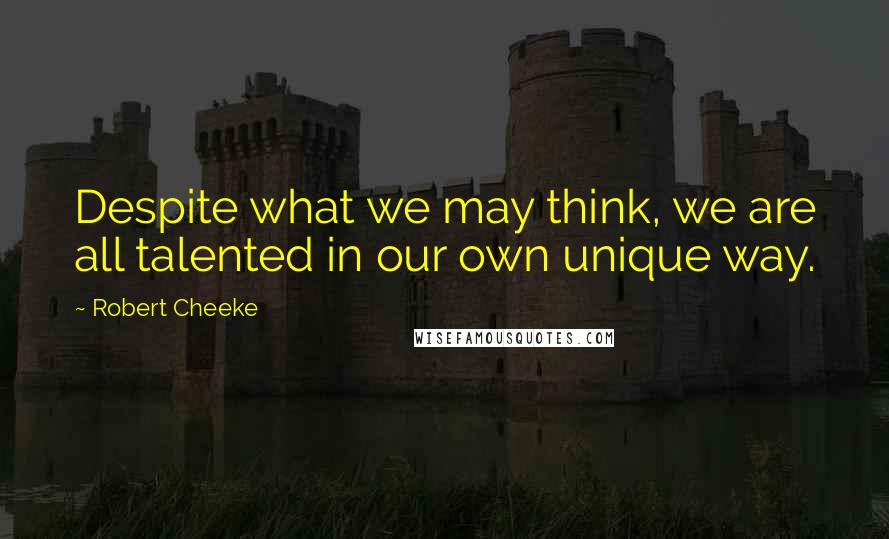 Robert Cheeke Quotes: Despite what we may think, we are all talented in our own unique way.