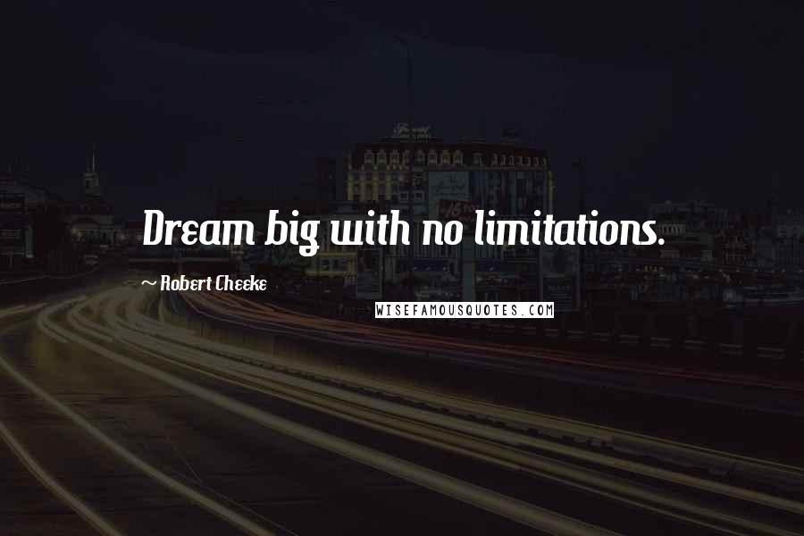 Robert Cheeke Quotes: Dream big with no limitations.