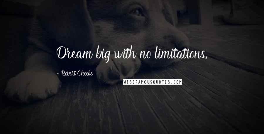 Robert Cheeke Quotes: Dream big with no limitations.