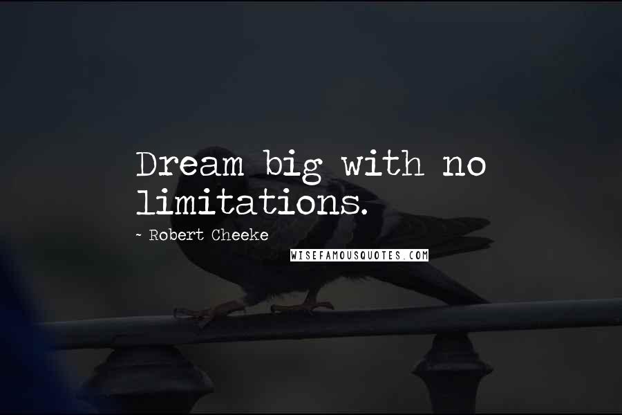 Robert Cheeke Quotes: Dream big with no limitations.