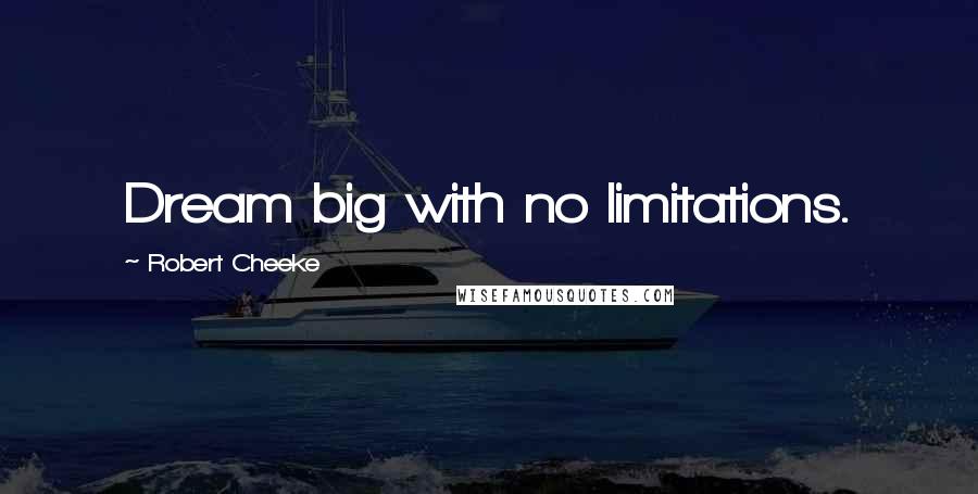 Robert Cheeke Quotes: Dream big with no limitations.