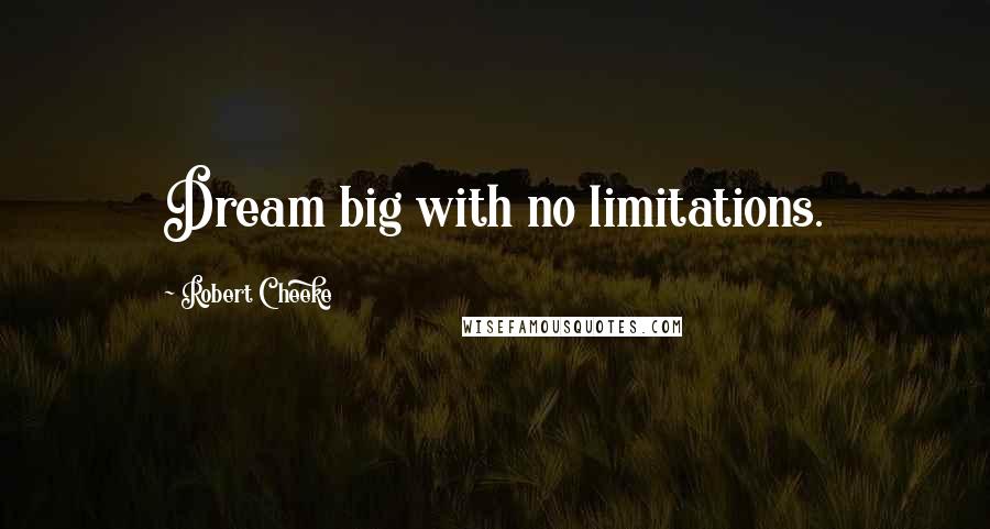 Robert Cheeke Quotes: Dream big with no limitations.