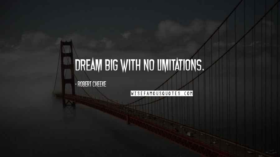 Robert Cheeke Quotes: Dream big with no limitations.