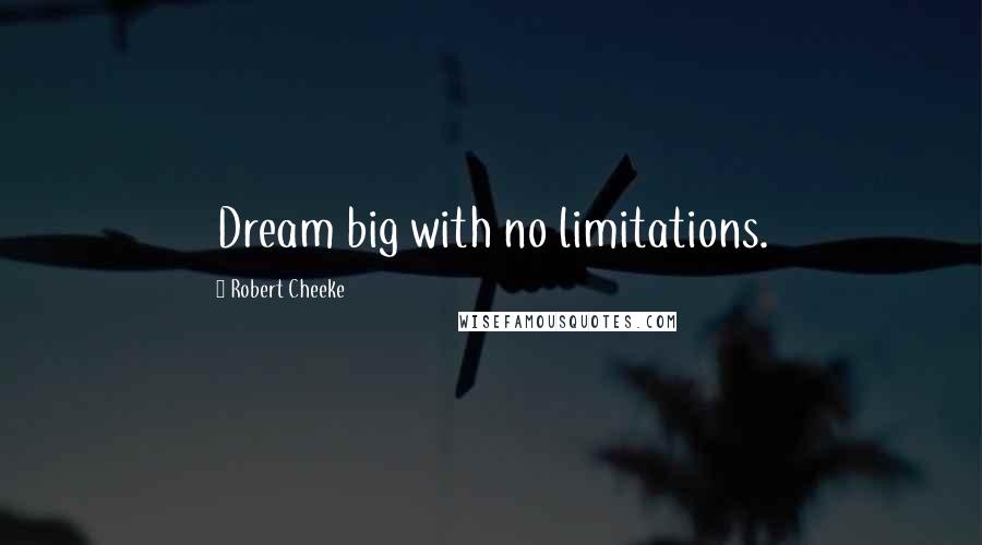 Robert Cheeke Quotes: Dream big with no limitations.