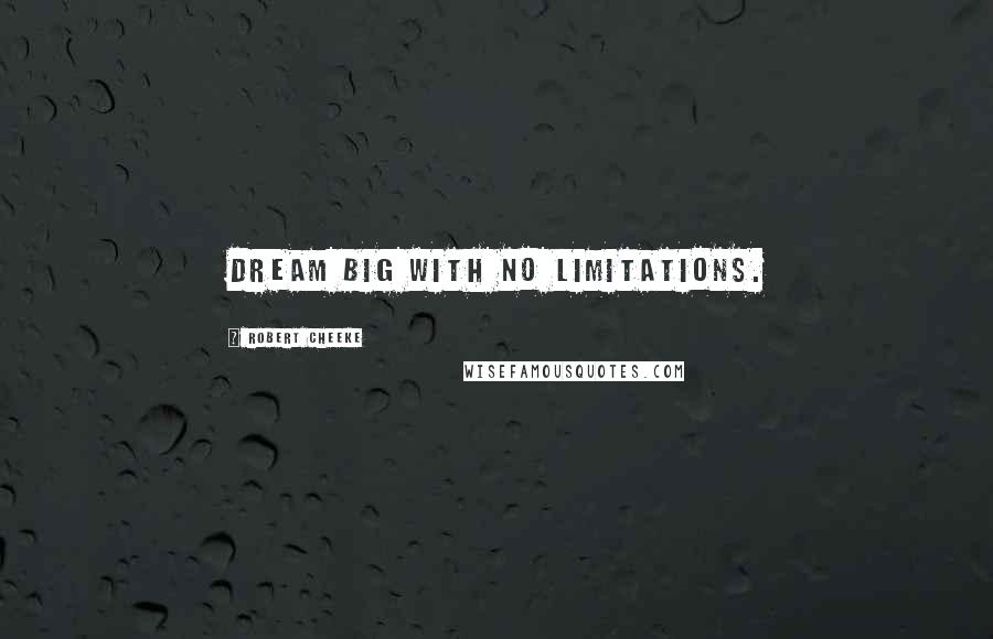 Robert Cheeke Quotes: Dream big with no limitations.