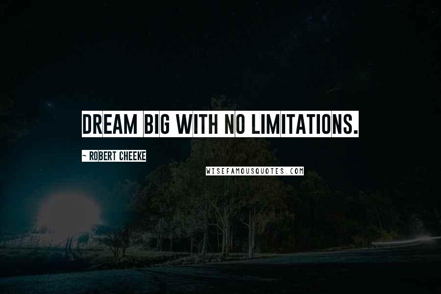 Robert Cheeke Quotes: Dream big with no limitations.