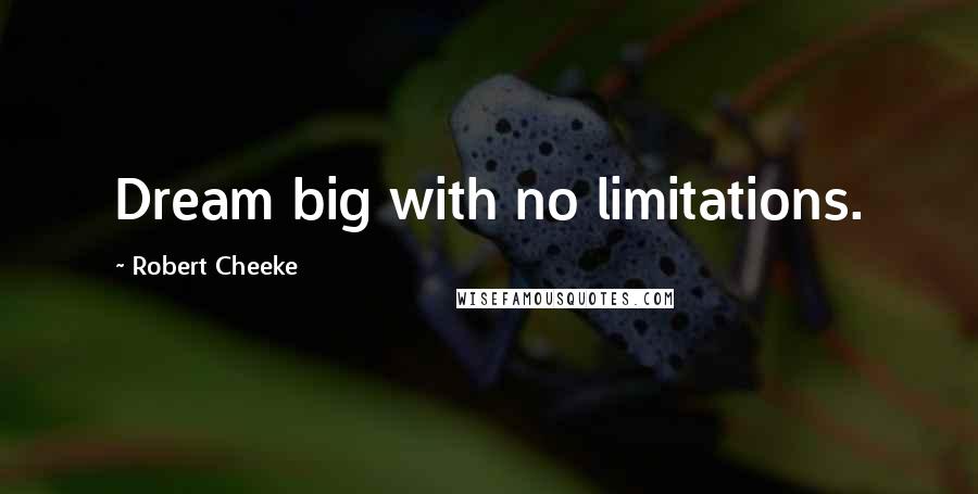 Robert Cheeke Quotes: Dream big with no limitations.