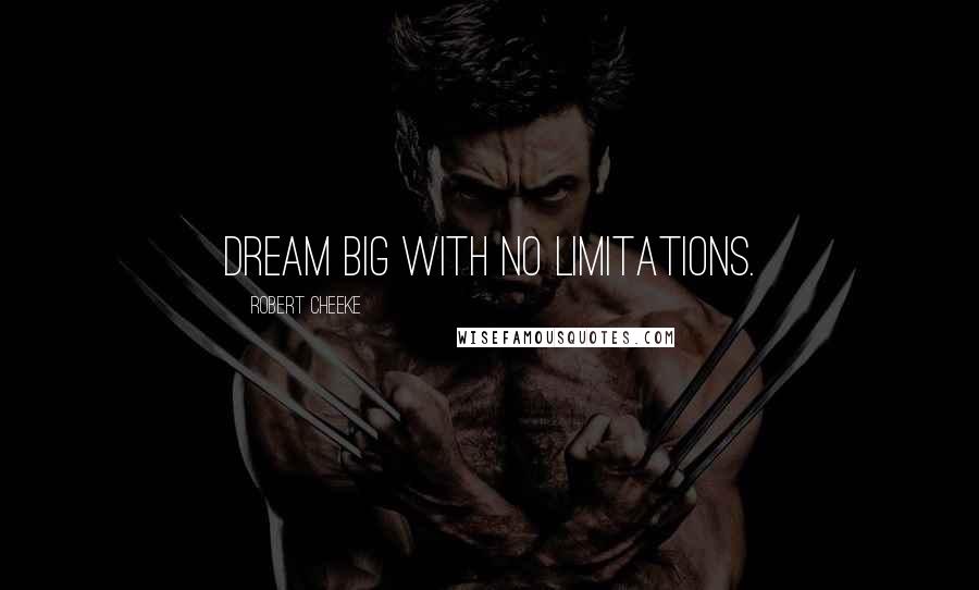 Robert Cheeke Quotes: Dream big with no limitations.