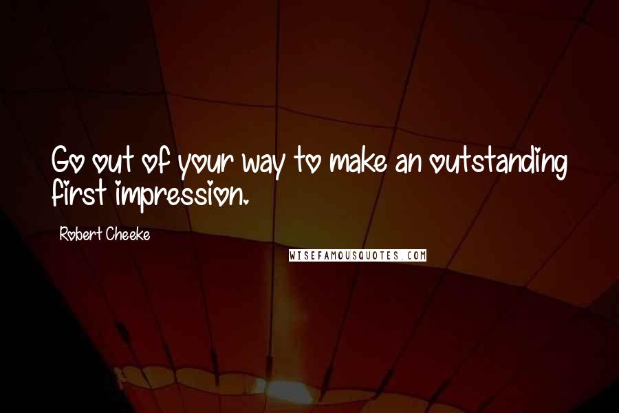 Robert Cheeke Quotes: Go out of your way to make an outstanding first impression.