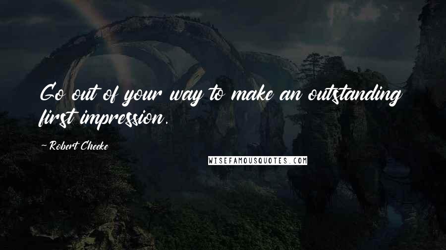 Robert Cheeke Quotes: Go out of your way to make an outstanding first impression.