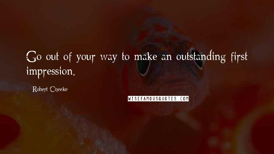 Robert Cheeke Quotes: Go out of your way to make an outstanding first impression.