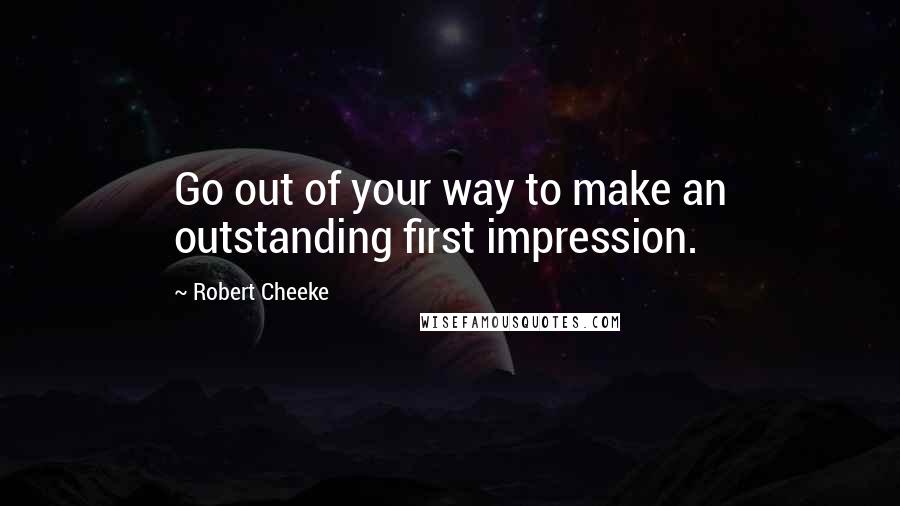 Robert Cheeke Quotes: Go out of your way to make an outstanding first impression.