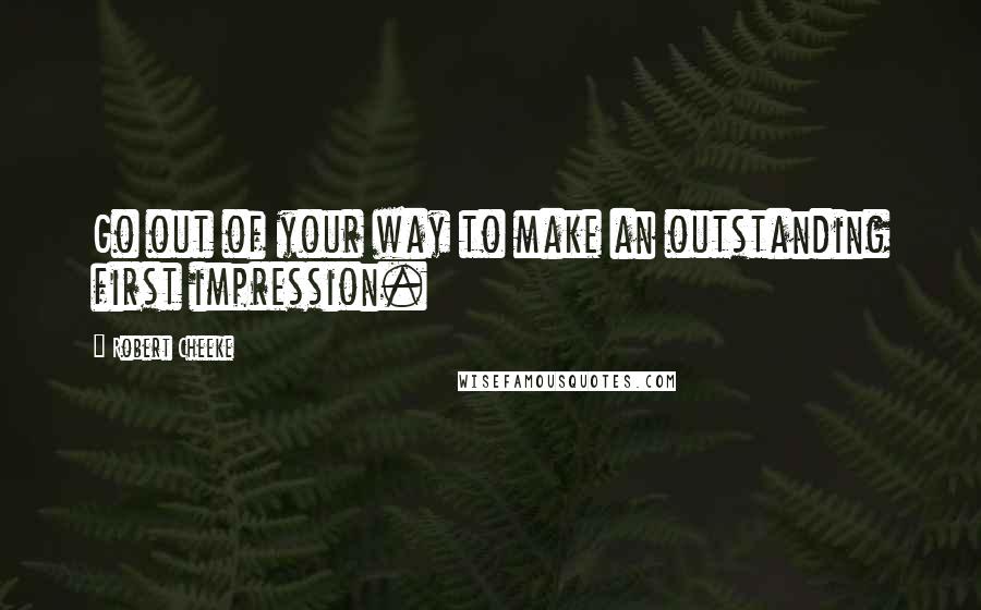 Robert Cheeke Quotes: Go out of your way to make an outstanding first impression.