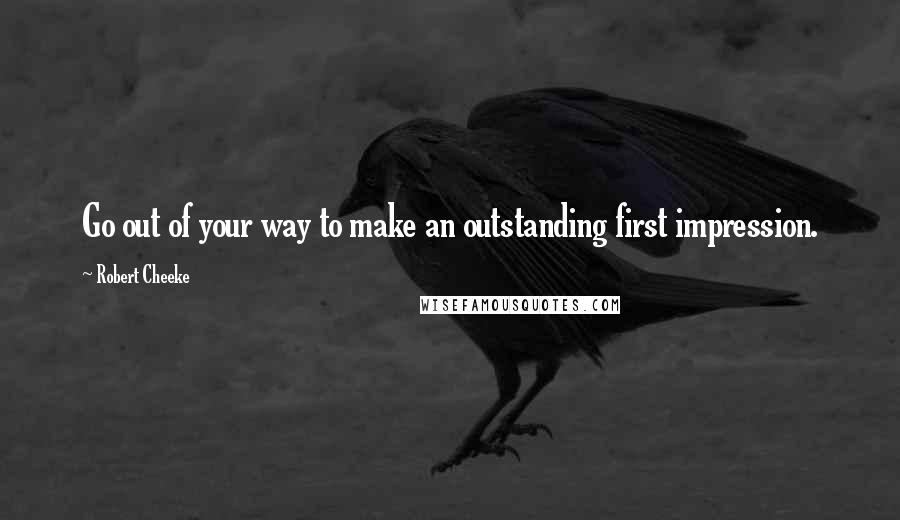 Robert Cheeke Quotes: Go out of your way to make an outstanding first impression.