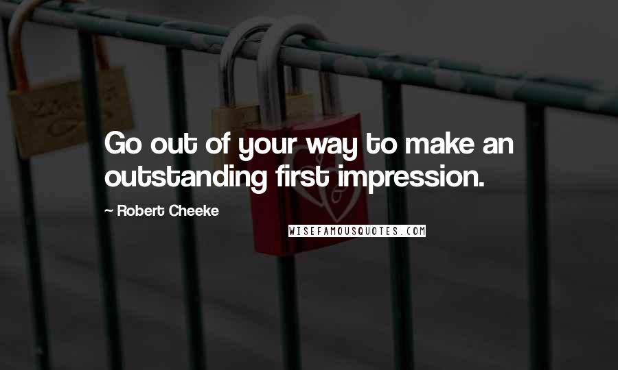 Robert Cheeke Quotes: Go out of your way to make an outstanding first impression.