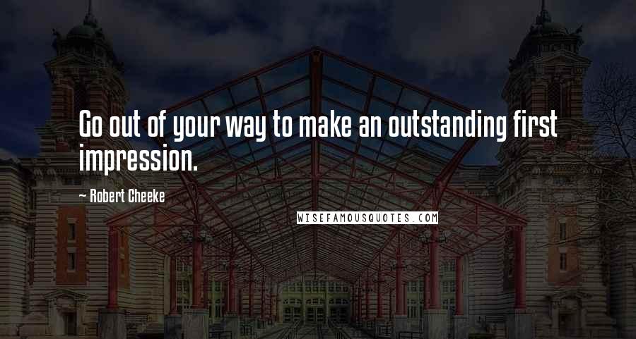 Robert Cheeke Quotes: Go out of your way to make an outstanding first impression.