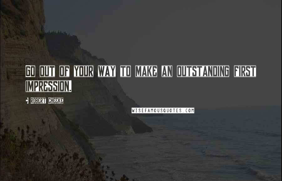 Robert Cheeke Quotes: Go out of your way to make an outstanding first impression.