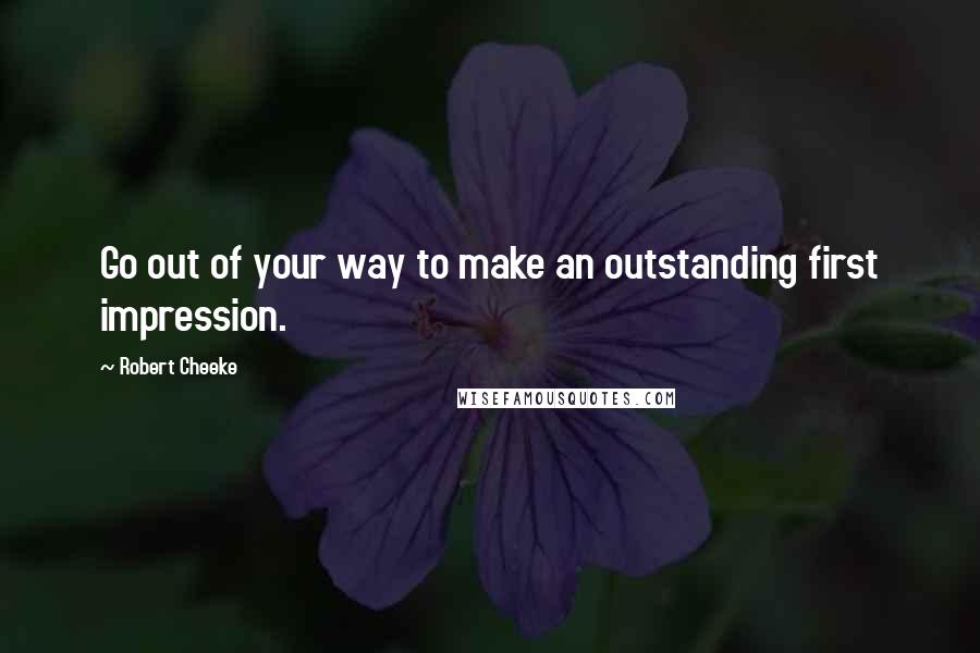 Robert Cheeke Quotes: Go out of your way to make an outstanding first impression.