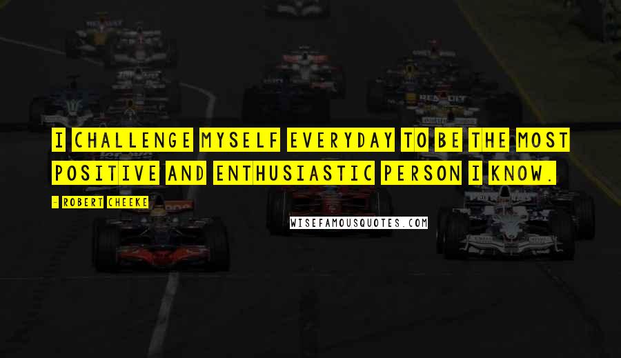 Robert Cheeke Quotes: I challenge myself everyday to be the most positive and enthusiastic person I know.