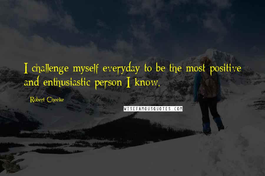 Robert Cheeke Quotes: I challenge myself everyday to be the most positive and enthusiastic person I know.