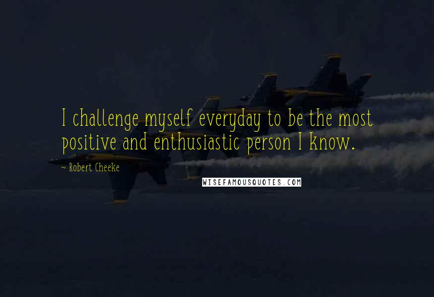 Robert Cheeke Quotes: I challenge myself everyday to be the most positive and enthusiastic person I know.