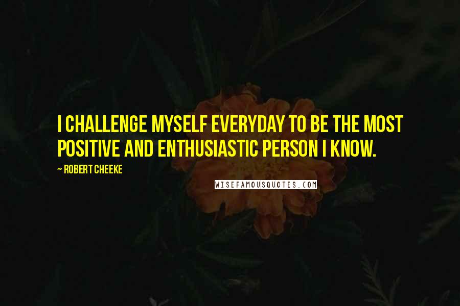 Robert Cheeke Quotes: I challenge myself everyday to be the most positive and enthusiastic person I know.