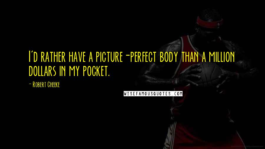 Robert Cheeke Quotes: I'd rather have a picture-perfect body than a million dollars in my pocket.