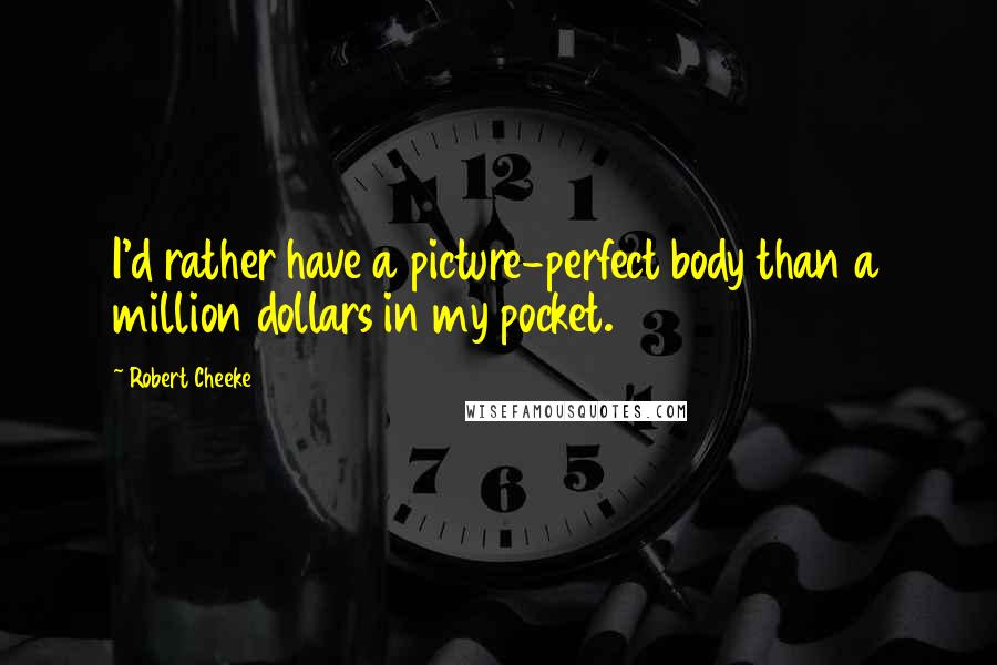 Robert Cheeke Quotes: I'd rather have a picture-perfect body than a million dollars in my pocket.